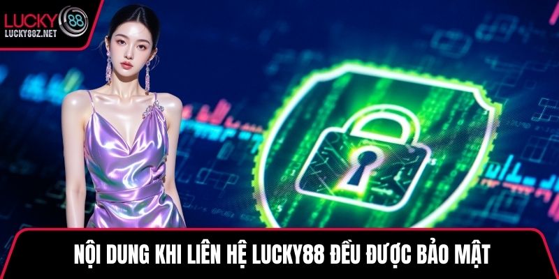 Nội dung khi liên hệ LUCKY88 đều được bảo mật