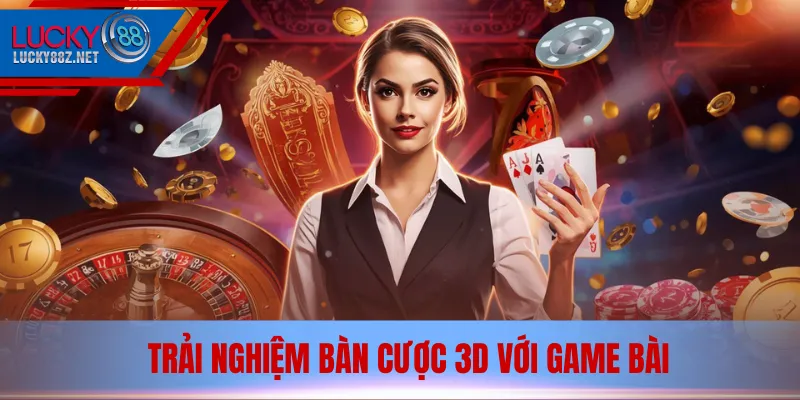 Trải nghiệm bàn cược 3D với Game Bài